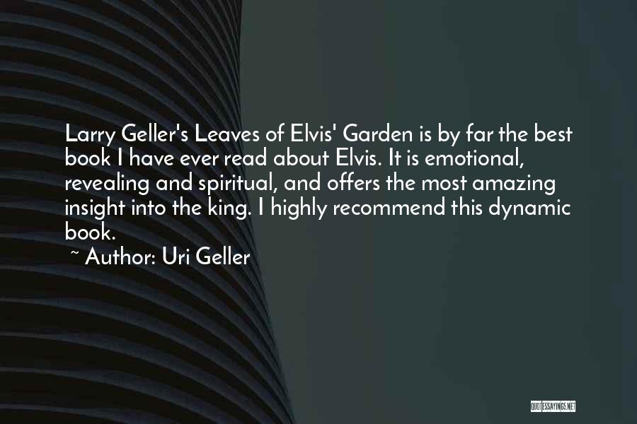 Uri Geller Quotes: Larry Geller's Leaves Of Elvis' Garden Is By Far The Best Book I Have Ever Read About Elvis. It Is