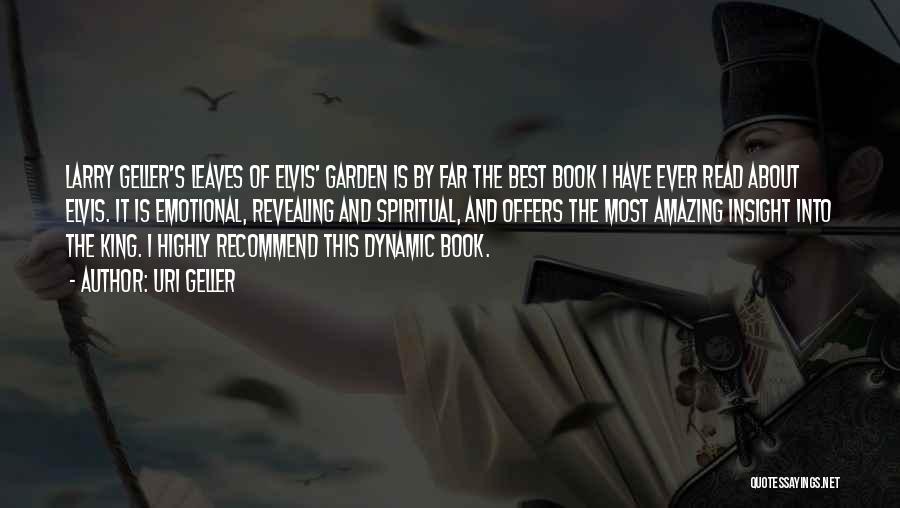 Uri Geller Quotes: Larry Geller's Leaves Of Elvis' Garden Is By Far The Best Book I Have Ever Read About Elvis. It Is