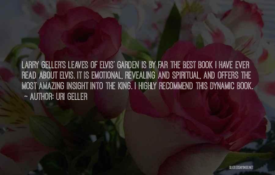 Uri Geller Quotes: Larry Geller's Leaves Of Elvis' Garden Is By Far The Best Book I Have Ever Read About Elvis. It Is