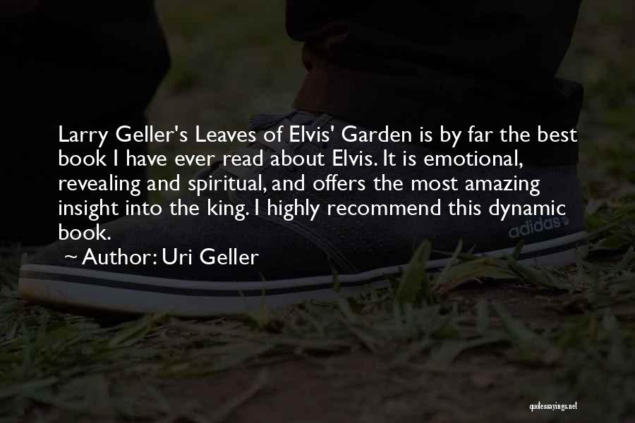 Uri Geller Quotes: Larry Geller's Leaves Of Elvis' Garden Is By Far The Best Book I Have Ever Read About Elvis. It Is