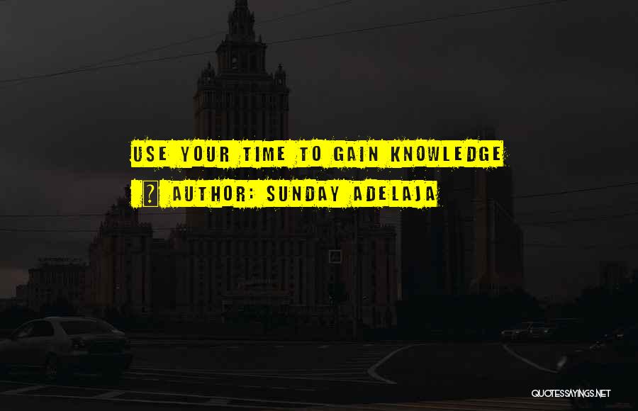 Sunday Adelaja Quotes: Use Your Time To Gain Knowledge