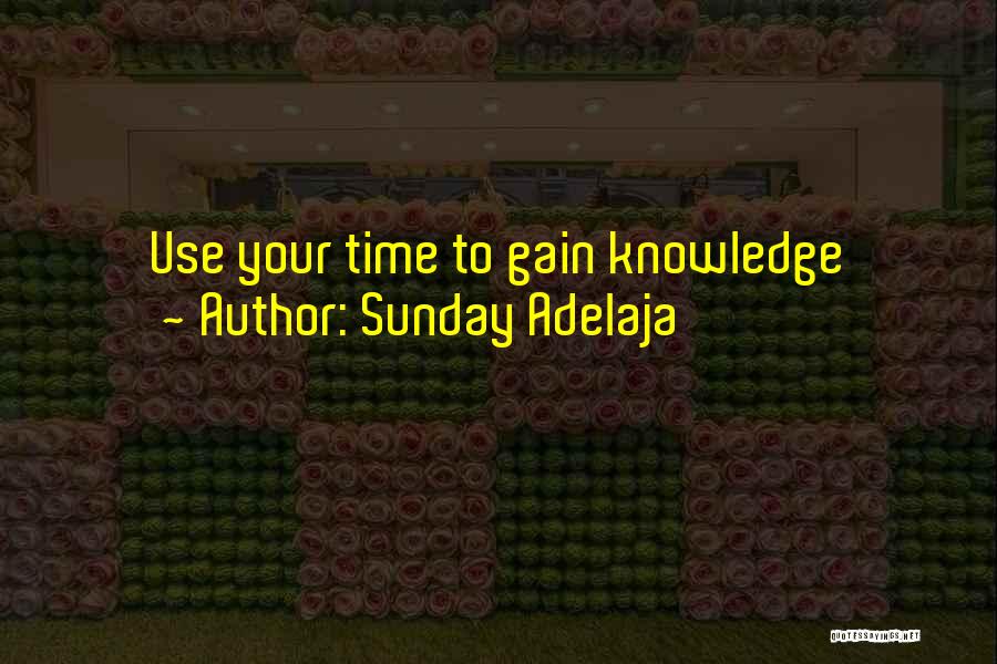 Sunday Adelaja Quotes: Use Your Time To Gain Knowledge