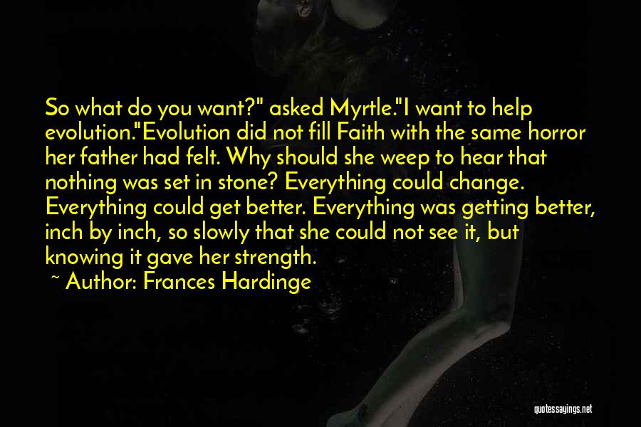 Frances Hardinge Quotes: So What Do You Want? Asked Myrtle.i Want To Help Evolution.evolution Did Not Fill Faith With The Same Horror Her