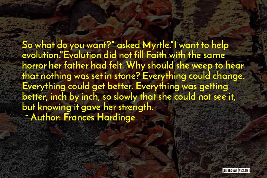 Frances Hardinge Quotes: So What Do You Want? Asked Myrtle.i Want To Help Evolution.evolution Did Not Fill Faith With The Same Horror Her