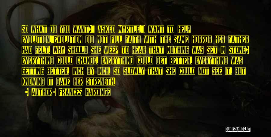 Frances Hardinge Quotes: So What Do You Want? Asked Myrtle.i Want To Help Evolution.evolution Did Not Fill Faith With The Same Horror Her