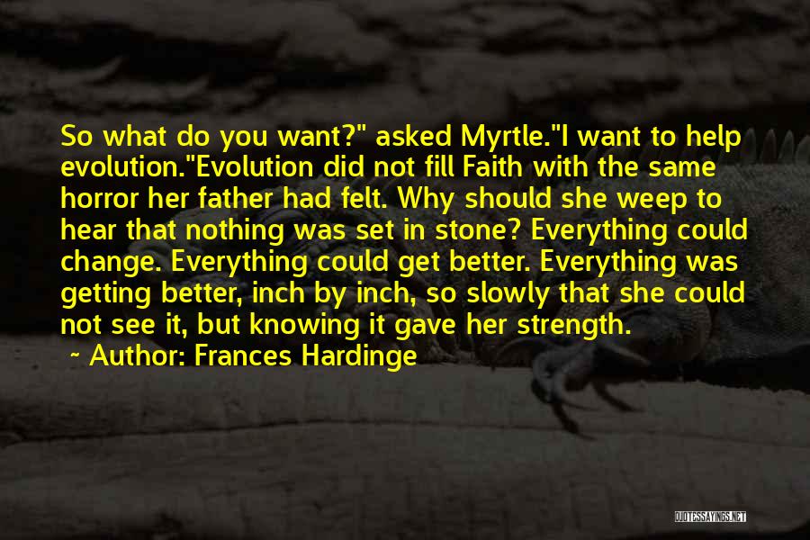 Frances Hardinge Quotes: So What Do You Want? Asked Myrtle.i Want To Help Evolution.evolution Did Not Fill Faith With The Same Horror Her