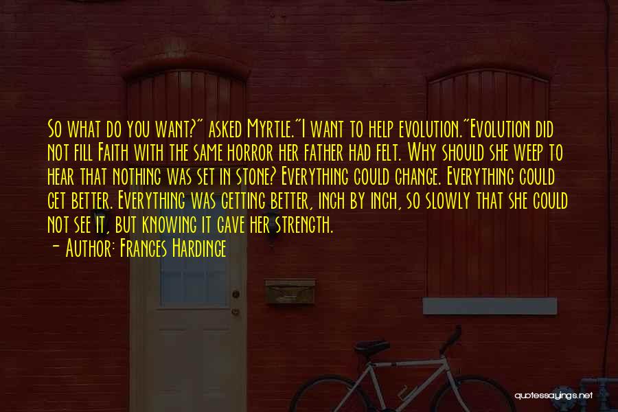 Frances Hardinge Quotes: So What Do You Want? Asked Myrtle.i Want To Help Evolution.evolution Did Not Fill Faith With The Same Horror Her