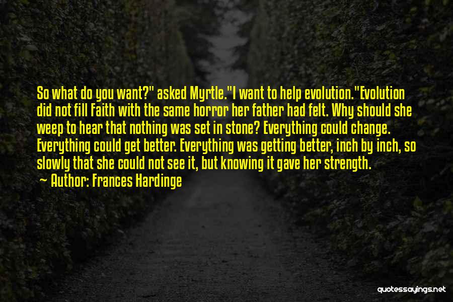 Frances Hardinge Quotes: So What Do You Want? Asked Myrtle.i Want To Help Evolution.evolution Did Not Fill Faith With The Same Horror Her