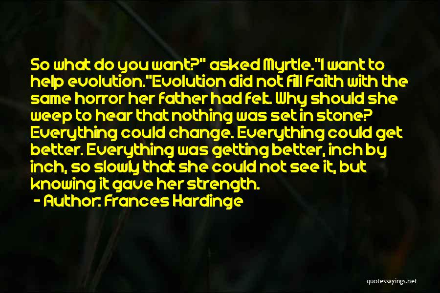 Frances Hardinge Quotes: So What Do You Want? Asked Myrtle.i Want To Help Evolution.evolution Did Not Fill Faith With The Same Horror Her