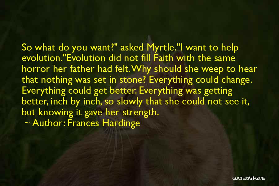 Frances Hardinge Quotes: So What Do You Want? Asked Myrtle.i Want To Help Evolution.evolution Did Not Fill Faith With The Same Horror Her