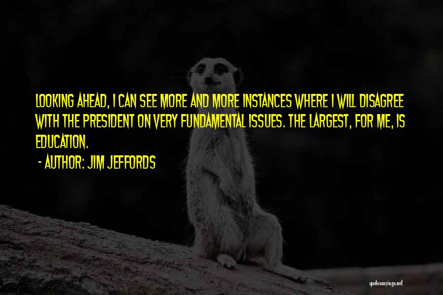 Jim Jeffords Quotes: Looking Ahead, I Can See More And More Instances Where I Will Disagree With The President On Very Fundamental Issues.