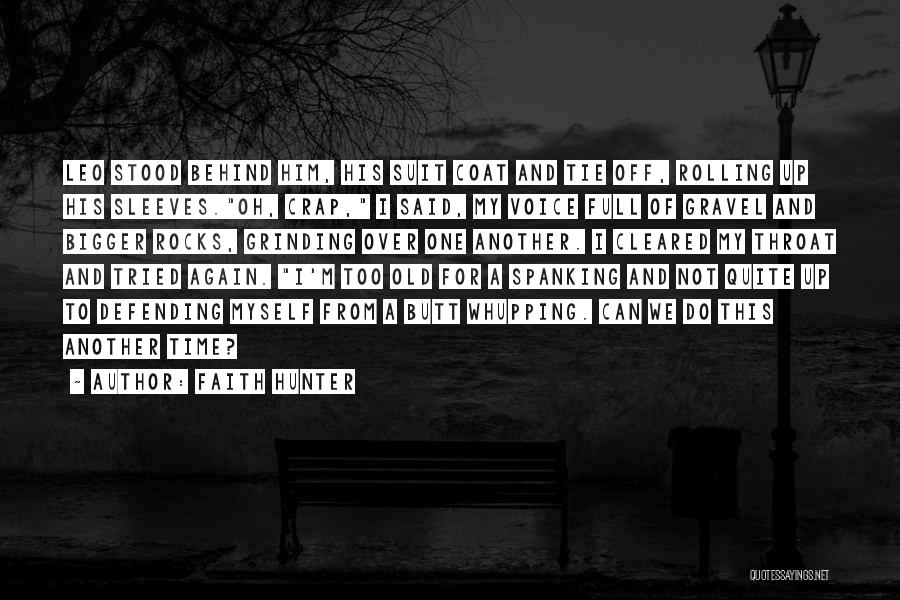 Faith Hunter Quotes: Leo Stood Behind Him, His Suit Coat And Tie Off, Rolling Up His Sleeves.oh, Crap, I Said, My Voice Full