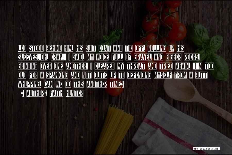 Faith Hunter Quotes: Leo Stood Behind Him, His Suit Coat And Tie Off, Rolling Up His Sleeves.oh, Crap, I Said, My Voice Full