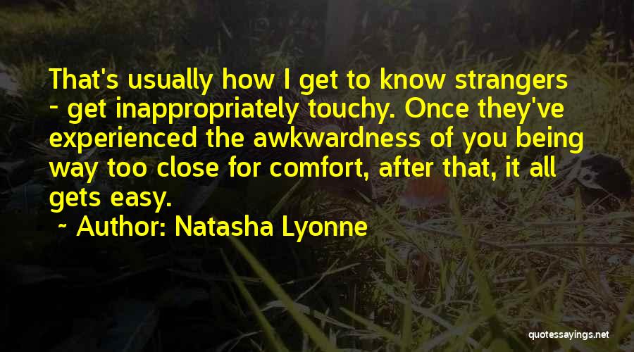 Natasha Lyonne Quotes: That's Usually How I Get To Know Strangers - Get Inappropriately Touchy. Once They've Experienced The Awkwardness Of You Being