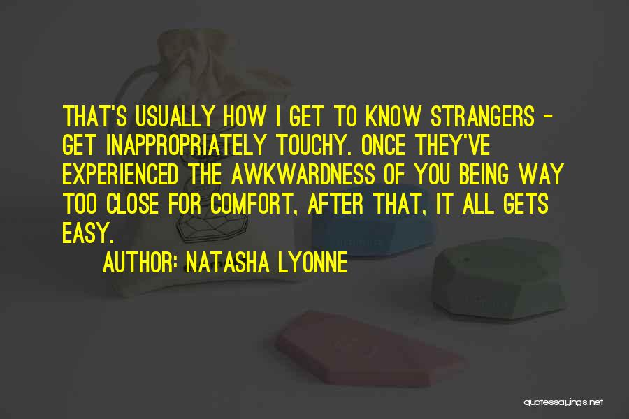 Natasha Lyonne Quotes: That's Usually How I Get To Know Strangers - Get Inappropriately Touchy. Once They've Experienced The Awkwardness Of You Being