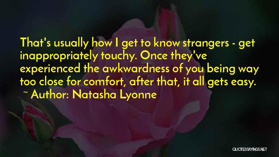 Natasha Lyonne Quotes: That's Usually How I Get To Know Strangers - Get Inappropriately Touchy. Once They've Experienced The Awkwardness Of You Being