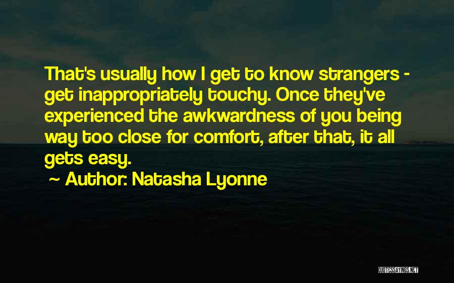 Natasha Lyonne Quotes: That's Usually How I Get To Know Strangers - Get Inappropriately Touchy. Once They've Experienced The Awkwardness Of You Being