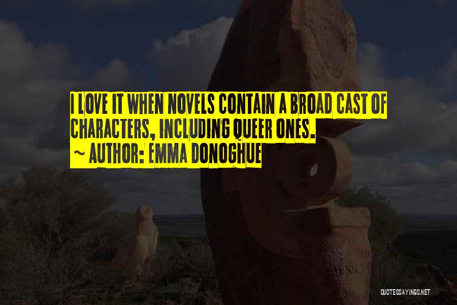 Emma Donoghue Quotes: I Love It When Novels Contain A Broad Cast Of Characters, Including Queer Ones.