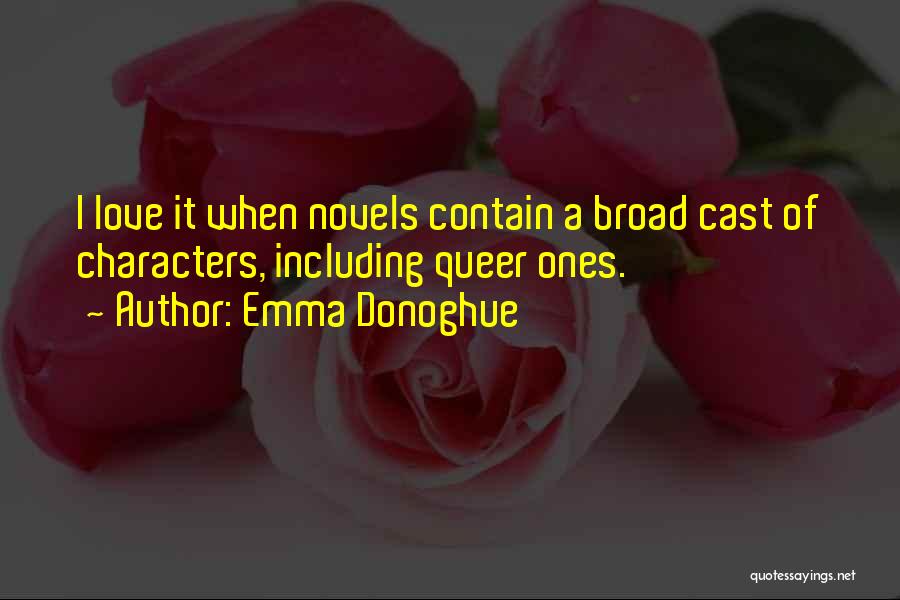 Emma Donoghue Quotes: I Love It When Novels Contain A Broad Cast Of Characters, Including Queer Ones.