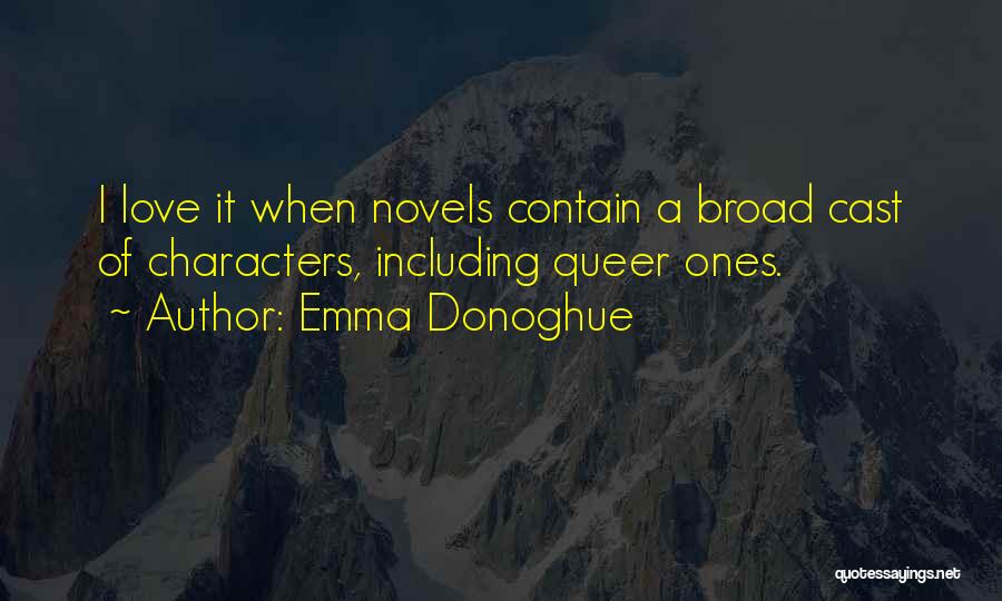 Emma Donoghue Quotes: I Love It When Novels Contain A Broad Cast Of Characters, Including Queer Ones.