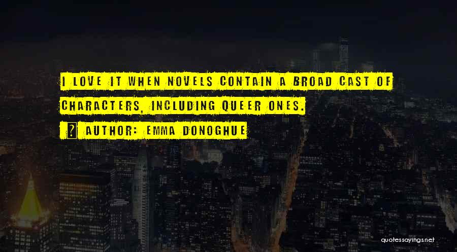 Emma Donoghue Quotes: I Love It When Novels Contain A Broad Cast Of Characters, Including Queer Ones.
