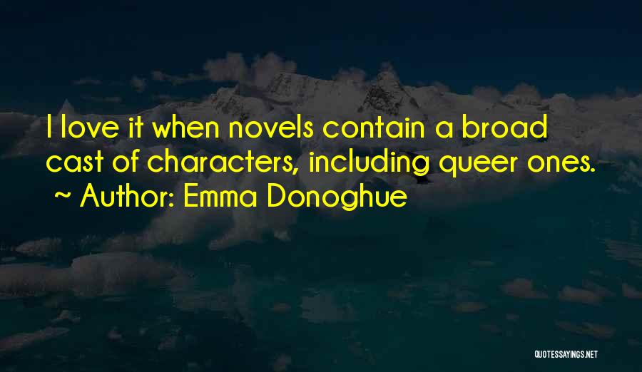 Emma Donoghue Quotes: I Love It When Novels Contain A Broad Cast Of Characters, Including Queer Ones.