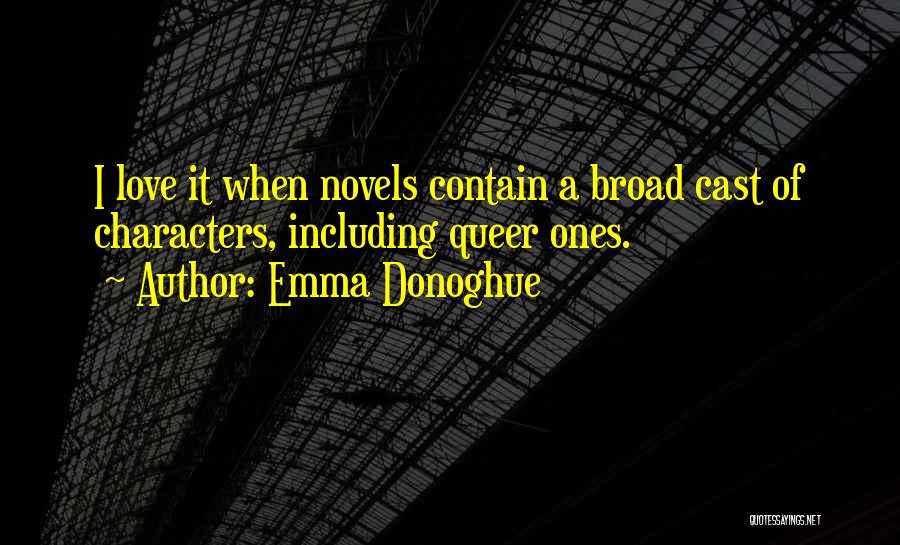 Emma Donoghue Quotes: I Love It When Novels Contain A Broad Cast Of Characters, Including Queer Ones.
