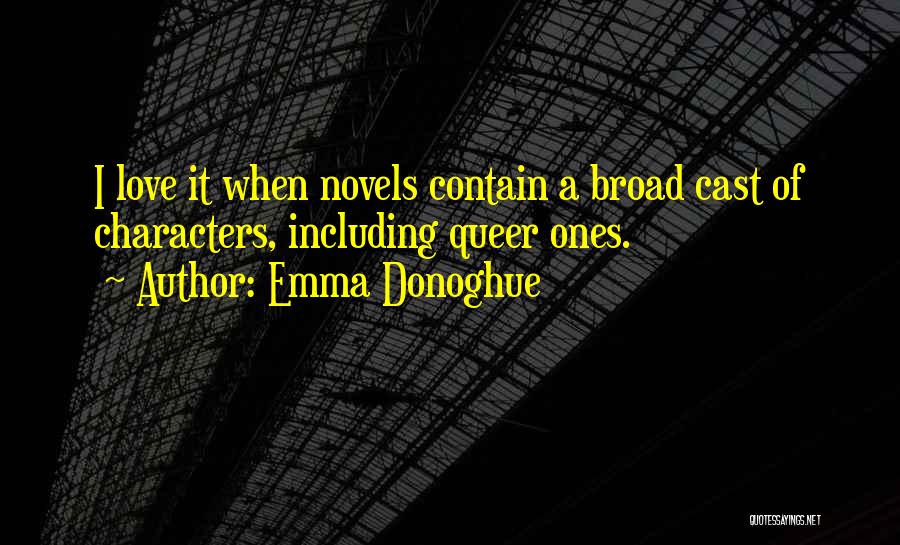 Emma Donoghue Quotes: I Love It When Novels Contain A Broad Cast Of Characters, Including Queer Ones.