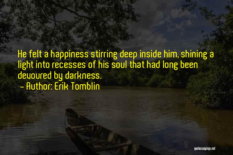 Erik Tomblin Quotes: He Felt A Happiness Stirring Deep Inside Him, Shining A Light Into Recesses Of His Soul That Had Long Been