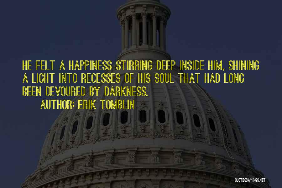 Erik Tomblin Quotes: He Felt A Happiness Stirring Deep Inside Him, Shining A Light Into Recesses Of His Soul That Had Long Been