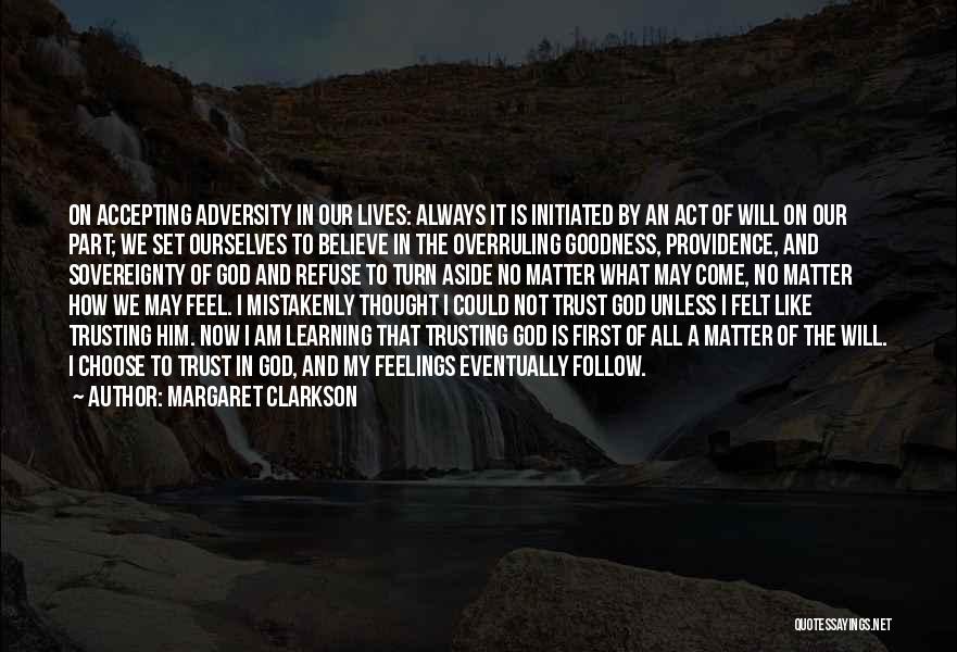 Margaret Clarkson Quotes: On Accepting Adversity In Our Lives: Always It Is Initiated By An Act Of Will On Our Part; We Set