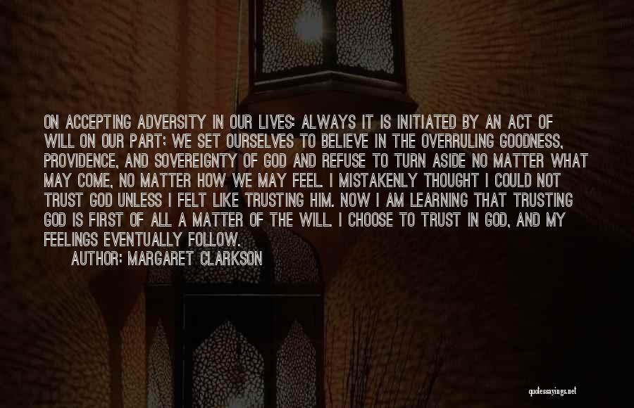 Margaret Clarkson Quotes: On Accepting Adversity In Our Lives: Always It Is Initiated By An Act Of Will On Our Part; We Set