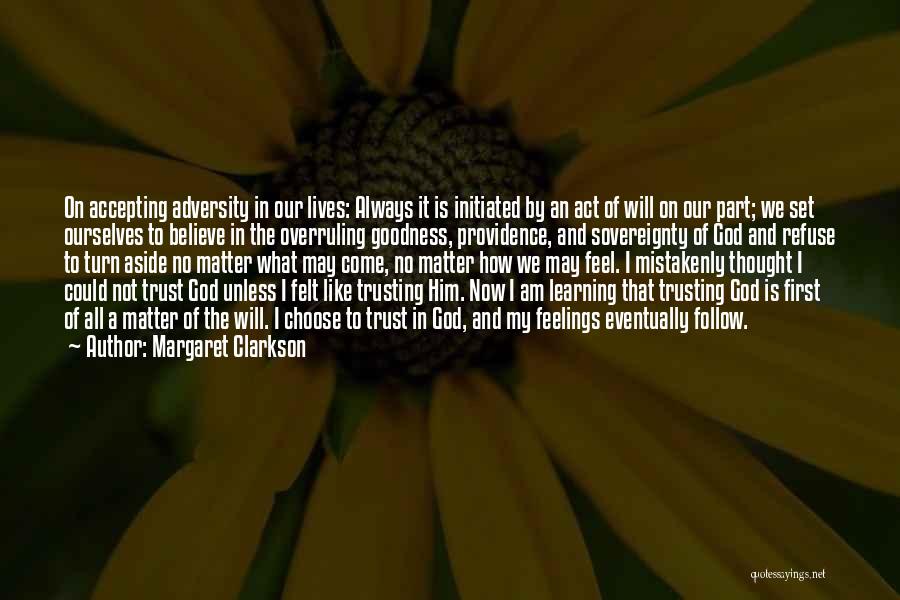 Margaret Clarkson Quotes: On Accepting Adversity In Our Lives: Always It Is Initiated By An Act Of Will On Our Part; We Set