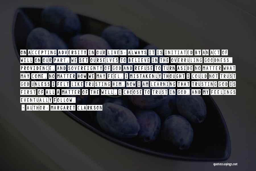 Margaret Clarkson Quotes: On Accepting Adversity In Our Lives: Always It Is Initiated By An Act Of Will On Our Part; We Set
