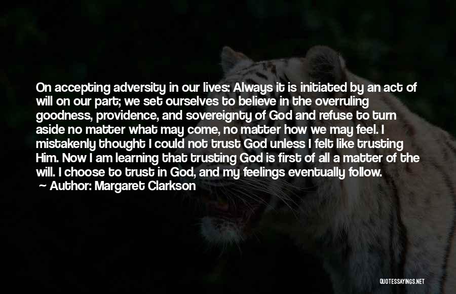 Margaret Clarkson Quotes: On Accepting Adversity In Our Lives: Always It Is Initiated By An Act Of Will On Our Part; We Set