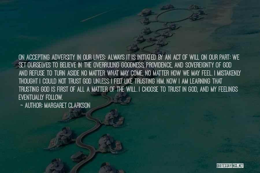 Margaret Clarkson Quotes: On Accepting Adversity In Our Lives: Always It Is Initiated By An Act Of Will On Our Part; We Set