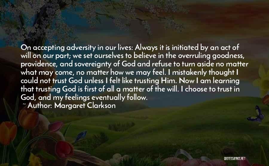 Margaret Clarkson Quotes: On Accepting Adversity In Our Lives: Always It Is Initiated By An Act Of Will On Our Part; We Set