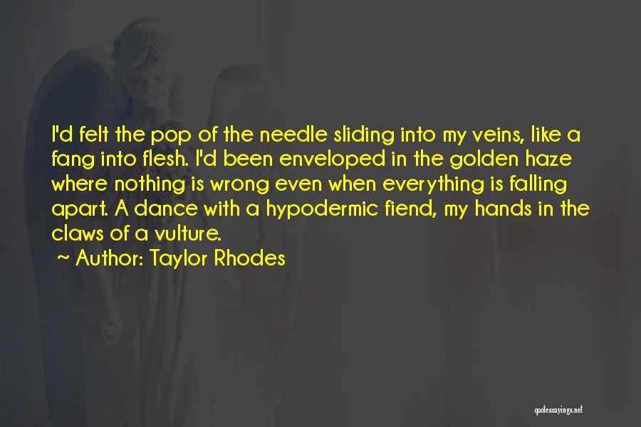 Taylor Rhodes Quotes: I'd Felt The Pop Of The Needle Sliding Into My Veins, Like A Fang Into Flesh. I'd Been Enveloped In