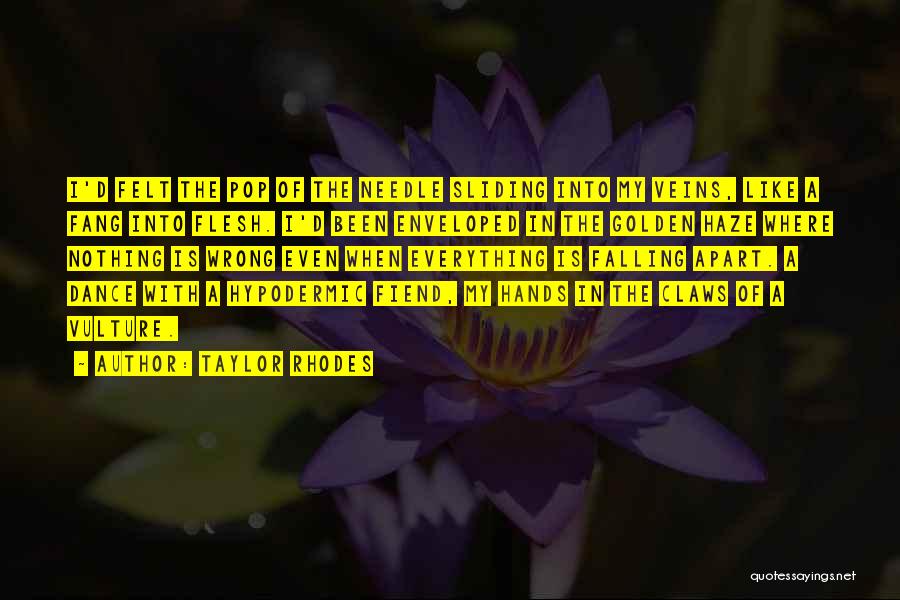 Taylor Rhodes Quotes: I'd Felt The Pop Of The Needle Sliding Into My Veins, Like A Fang Into Flesh. I'd Been Enveloped In