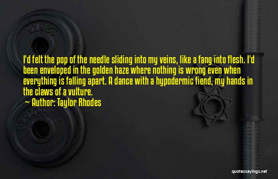 Taylor Rhodes Quotes: I'd Felt The Pop Of The Needle Sliding Into My Veins, Like A Fang Into Flesh. I'd Been Enveloped In