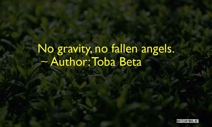 Toba Beta Quotes: No Gravity, No Fallen Angels.
