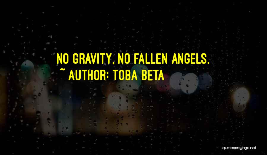Toba Beta Quotes: No Gravity, No Fallen Angels.