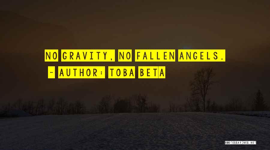 Toba Beta Quotes: No Gravity, No Fallen Angels.