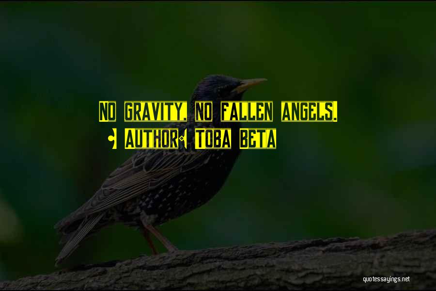 Toba Beta Quotes: No Gravity, No Fallen Angels.
