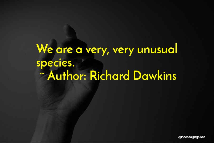 Richard Dawkins Quotes: We Are A Very, Very Unusual Species.
