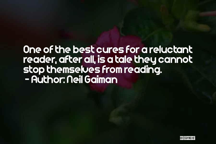Neil Gaiman Quotes: One Of The Best Cures For A Reluctant Reader, After All, Is A Tale They Cannot Stop Themselves From Reading.