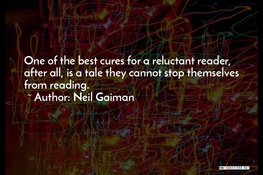 Neil Gaiman Quotes: One Of The Best Cures For A Reluctant Reader, After All, Is A Tale They Cannot Stop Themselves From Reading.