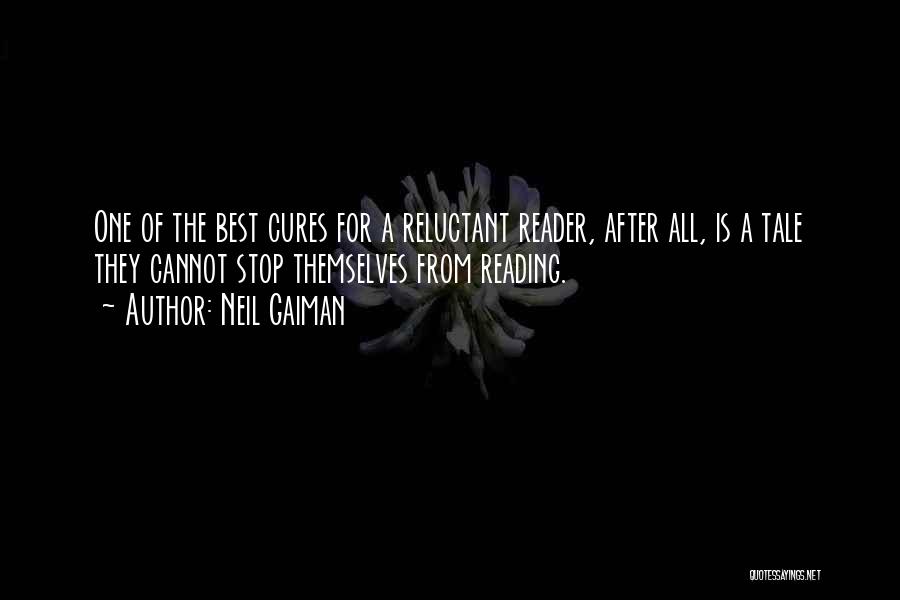 Neil Gaiman Quotes: One Of The Best Cures For A Reluctant Reader, After All, Is A Tale They Cannot Stop Themselves From Reading.