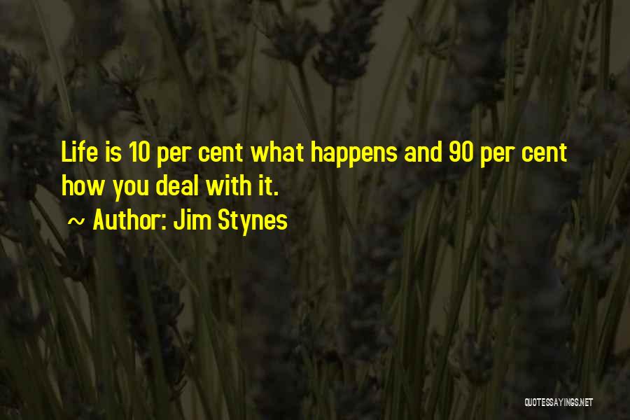 Jim Stynes Quotes: Life Is 10 Per Cent What Happens And 90 Per Cent How You Deal With It.