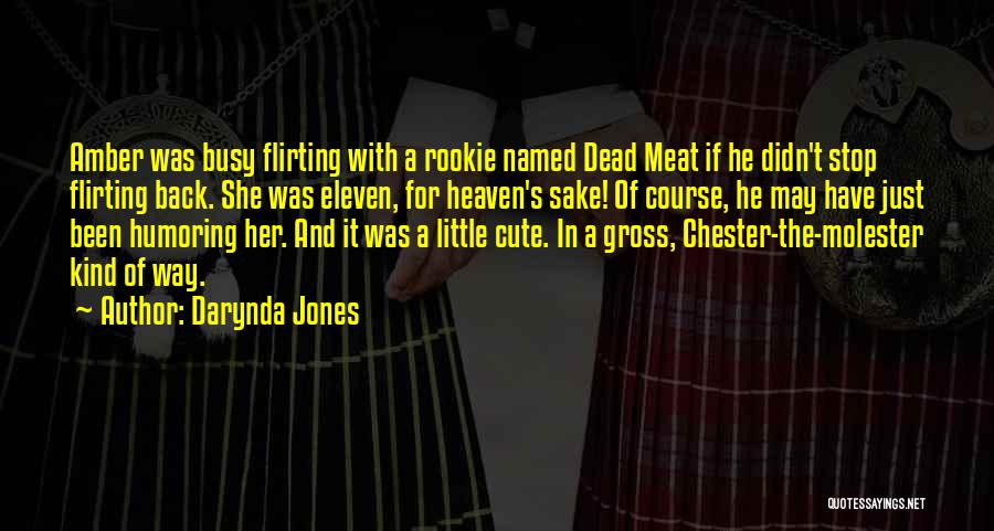 Darynda Jones Quotes: Amber Was Busy Flirting With A Rookie Named Dead Meat If He Didn't Stop Flirting Back. She Was Eleven, For